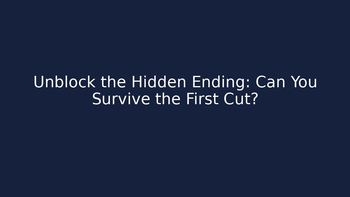 Unblock the Hidden Ending: Can You Survive the First Cut?