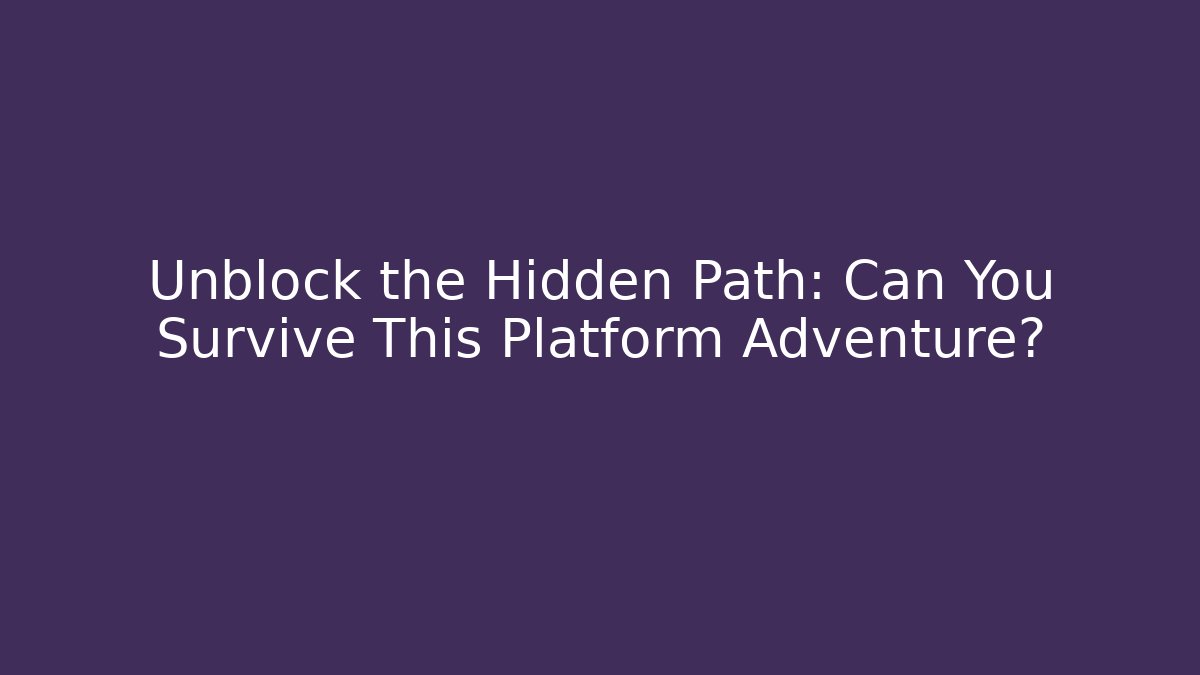 Unblock the Hidden Path: Can You Survive This Platform Adventure?