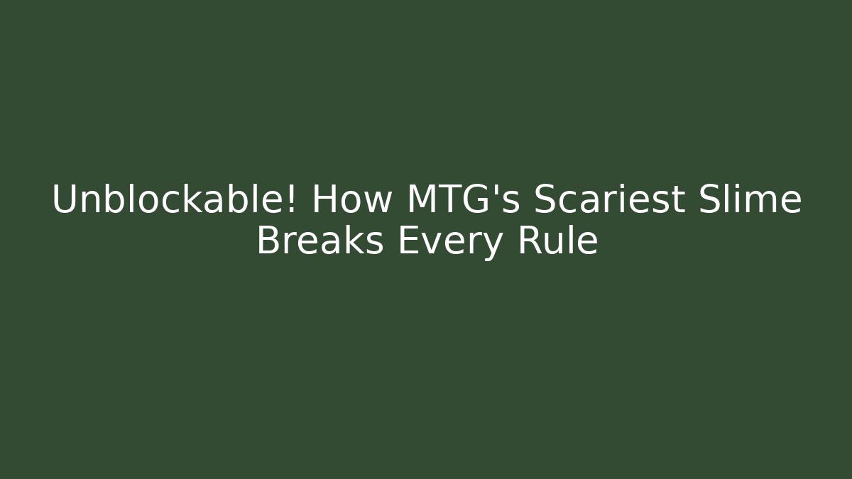 Unblockable! How MTG's Scariest Slime Breaks Every Rule