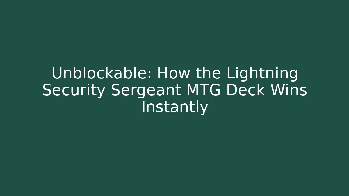 Unblockable: How the Lightning Security Sergeant MTG Deck Wins Instantly - Celivion