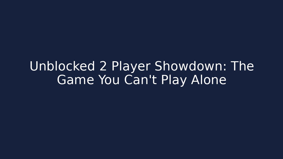 Unblocked 2 Player Showdown: The Game You Can't Play Alone