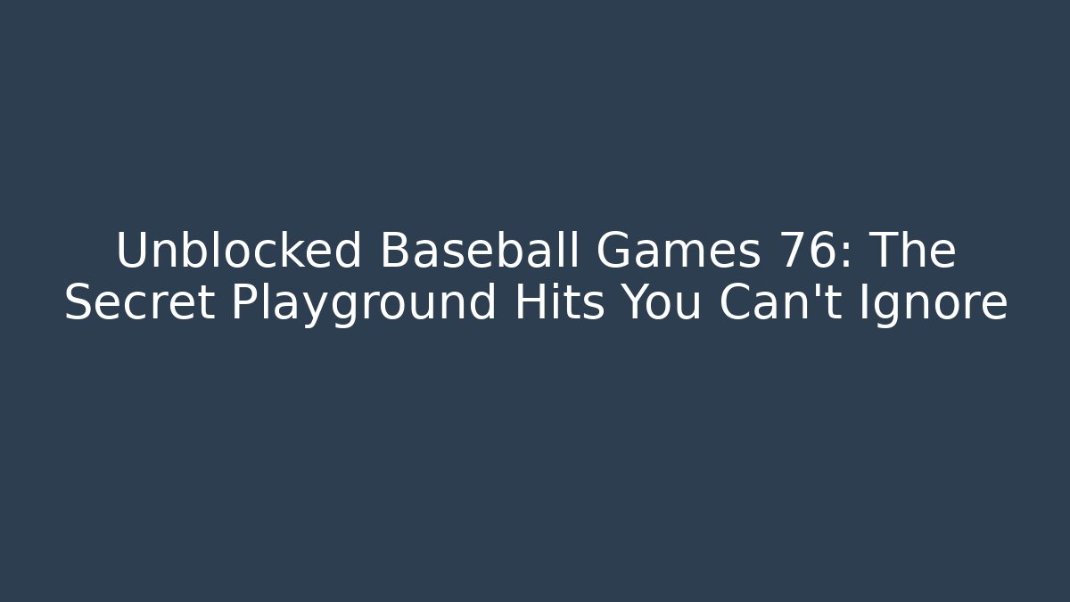 Unblocked Baseball Games 76: The Secret Playground Hits You Can't Ignore