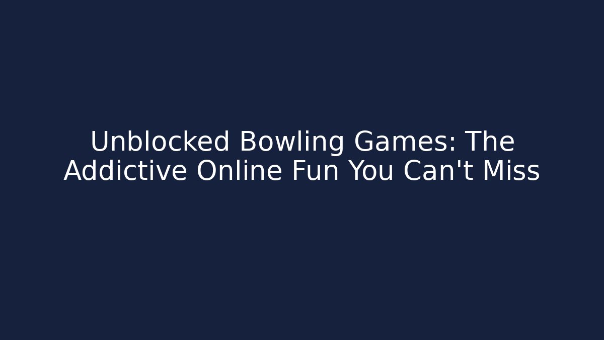 Unblocked Bowling Games: The Addictive Online Fun You Can't Miss - Celivion