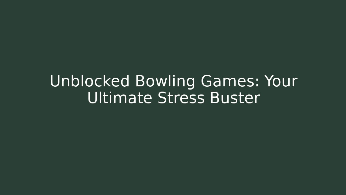 Unblocked Bowling Games: Your Ultimate Stress Buster