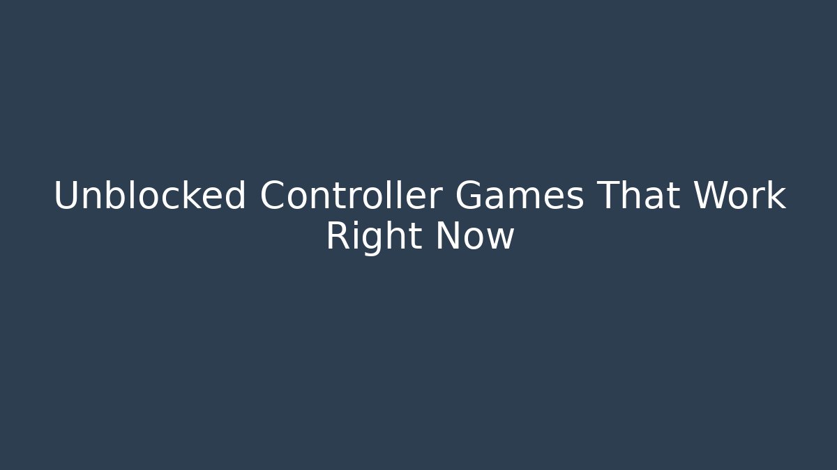 Unblocked Controller Games That Work Right Now - Celivion
