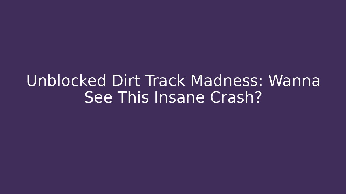 Unblocked Dirt Track Madness: Wanna See This Insane Crash?