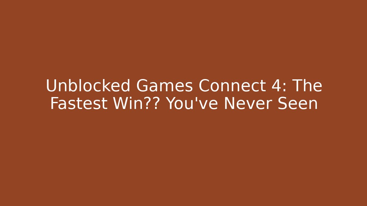 Unblocked Games Connect 4: The Fastest Win策略 You’ve Never Seen