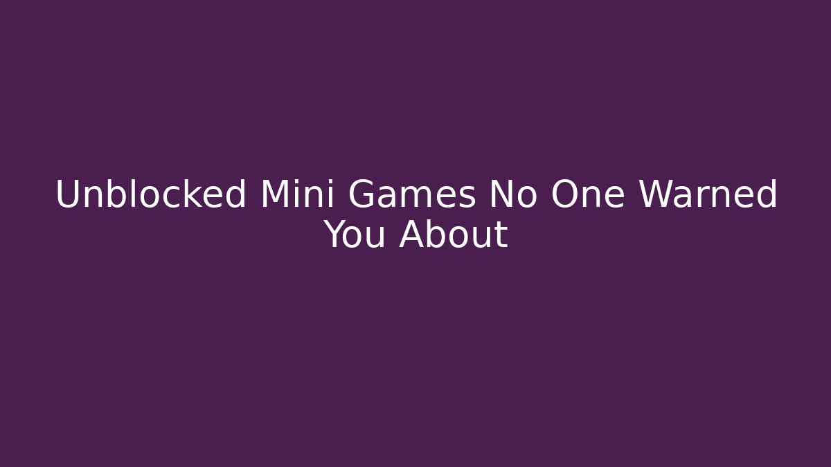 Unblocked Mini Games No One Warned You About