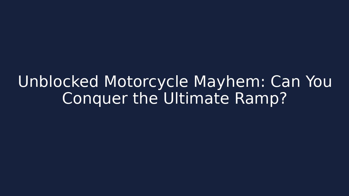 Unblocked Motorcycle Mayhem: Can You Conquer the Ultimate Ramp?