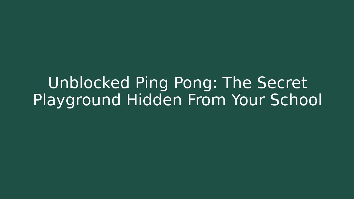 Unblocked Ping Pong: The Secret Playground Hidden From Your School - Celivion