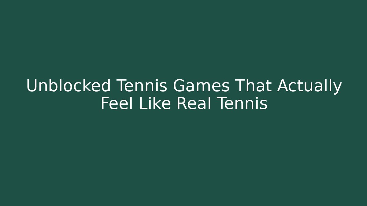 Unblocked Tennis Games That Actually Feel Like Real Tennis