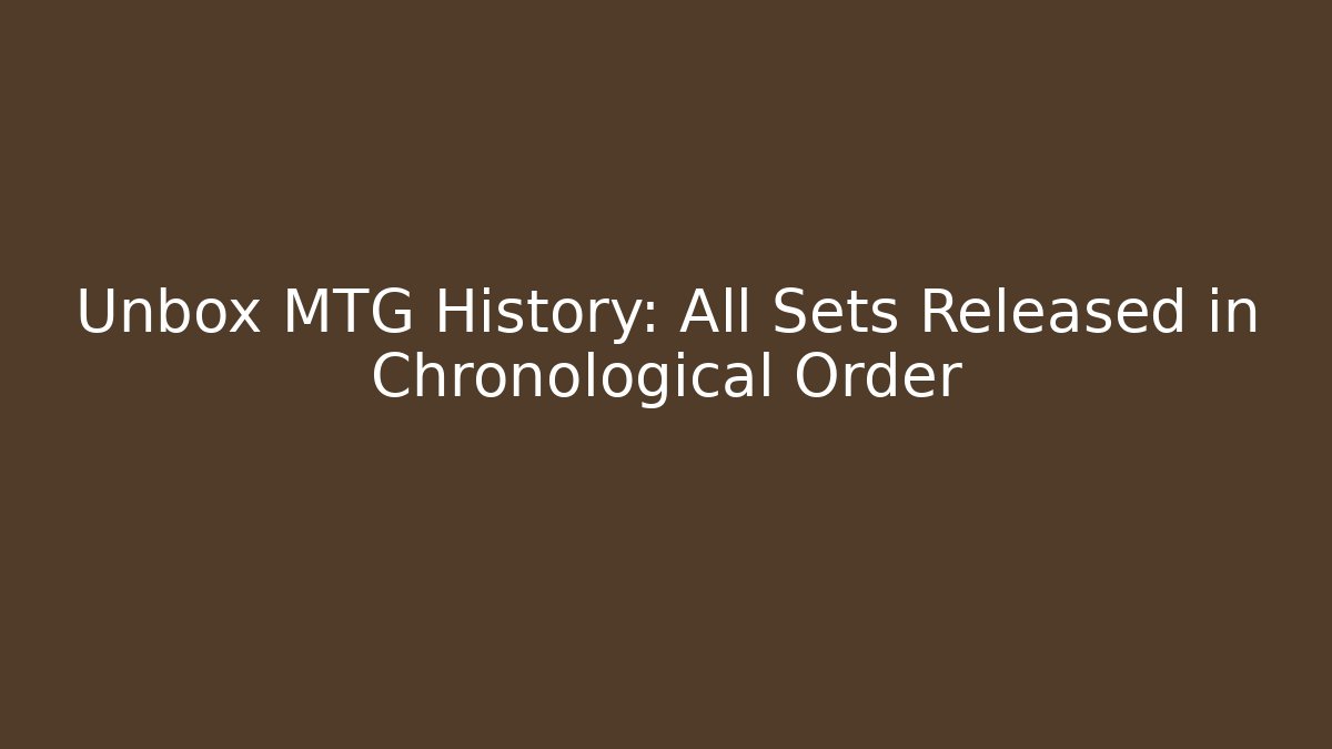 Unbox MTG History: All Sets Released in Chronological Order