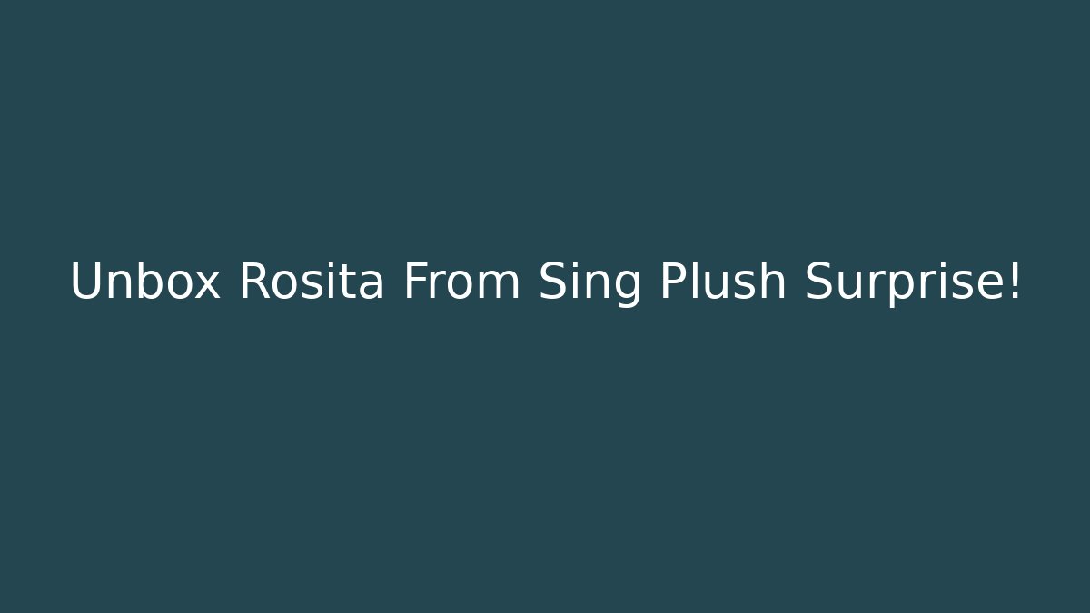 Unbox Rosita From Sing Plush Surprise!