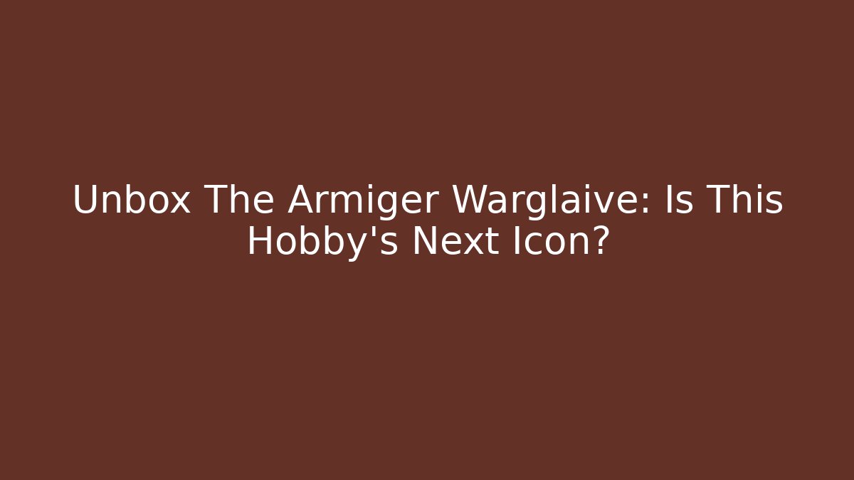 Unbox The Armiger Warglaive: Is This Hobby's Next Icon?