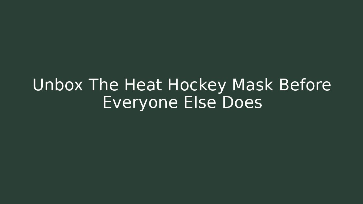 Unbox The Heat Hockey Mask Before Everyone Else Does