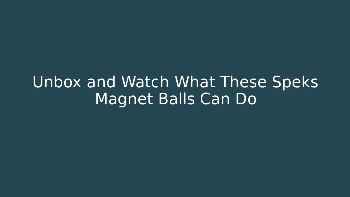 Unbox and Watch What These Speks Magnet Balls Can Do