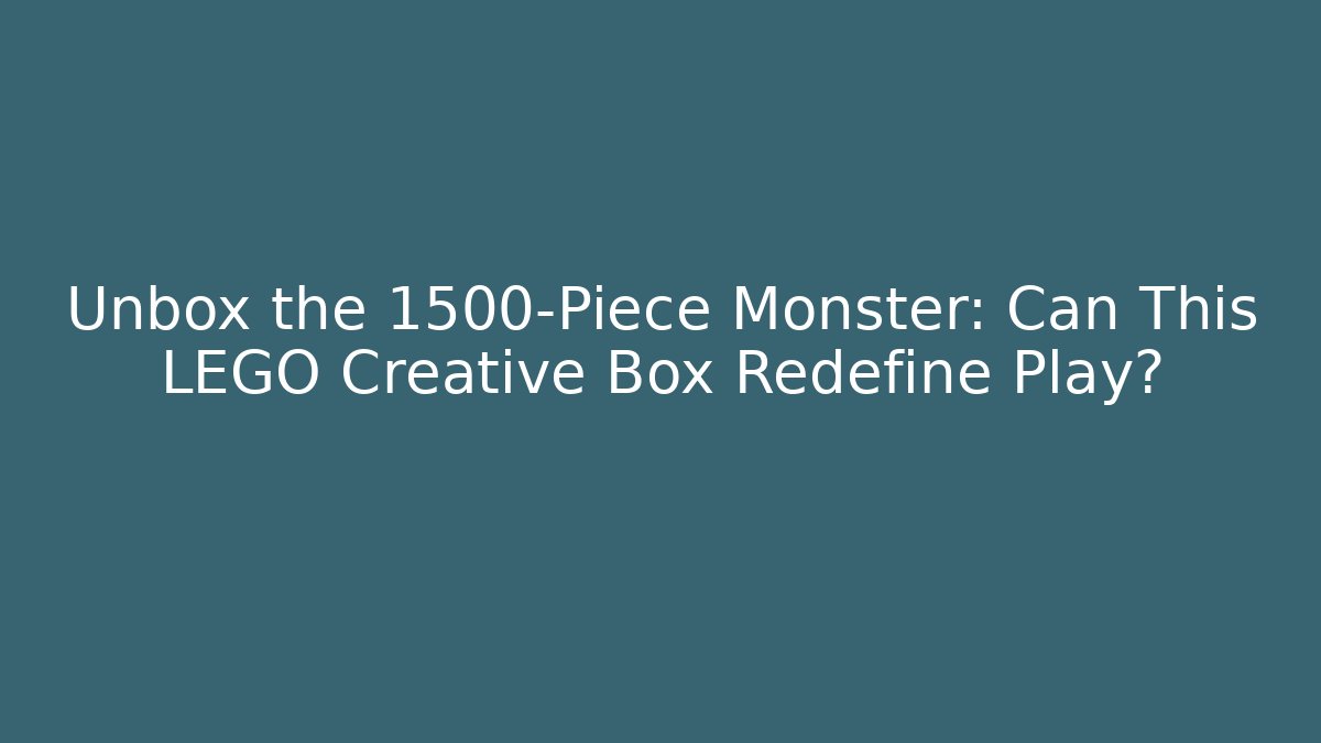 Unbox the 1500-Piece Monster: Can This LEGO Creative Box Redefine Play?