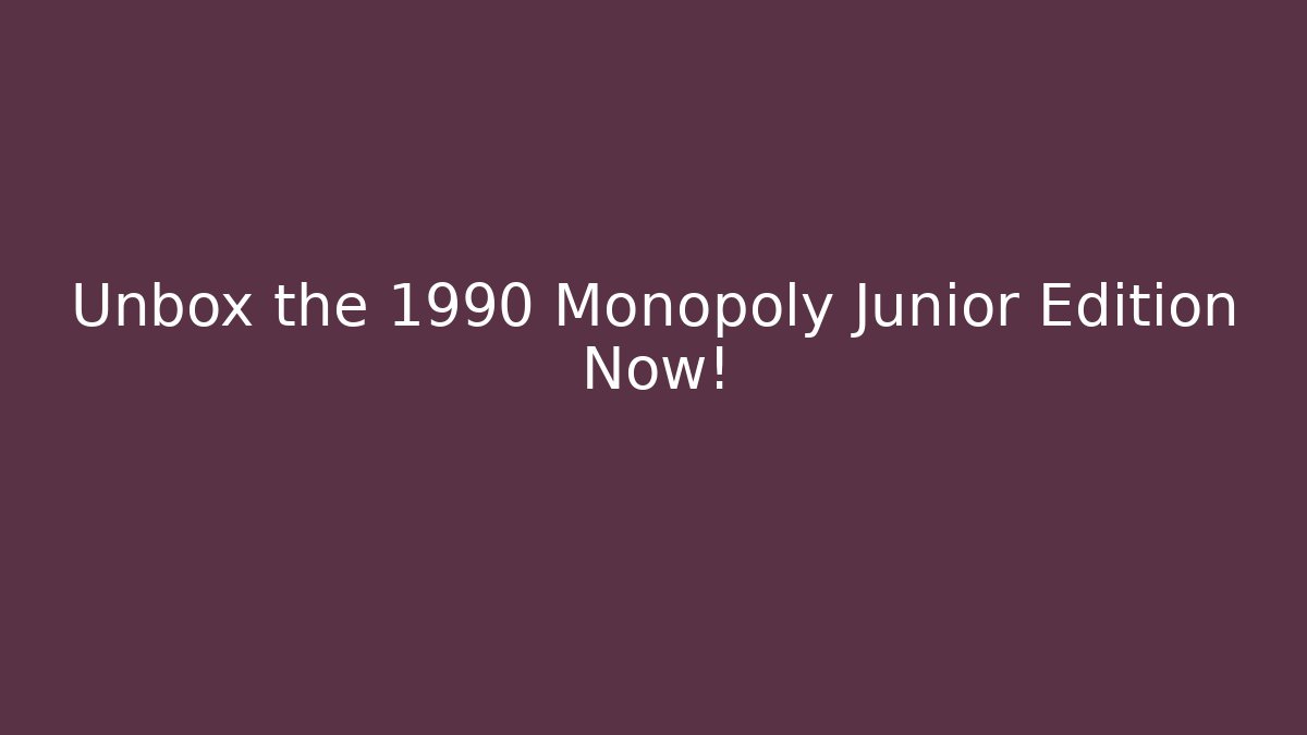 Unbox the 1990 Monopoly Junior Edition Now! - Celivion
