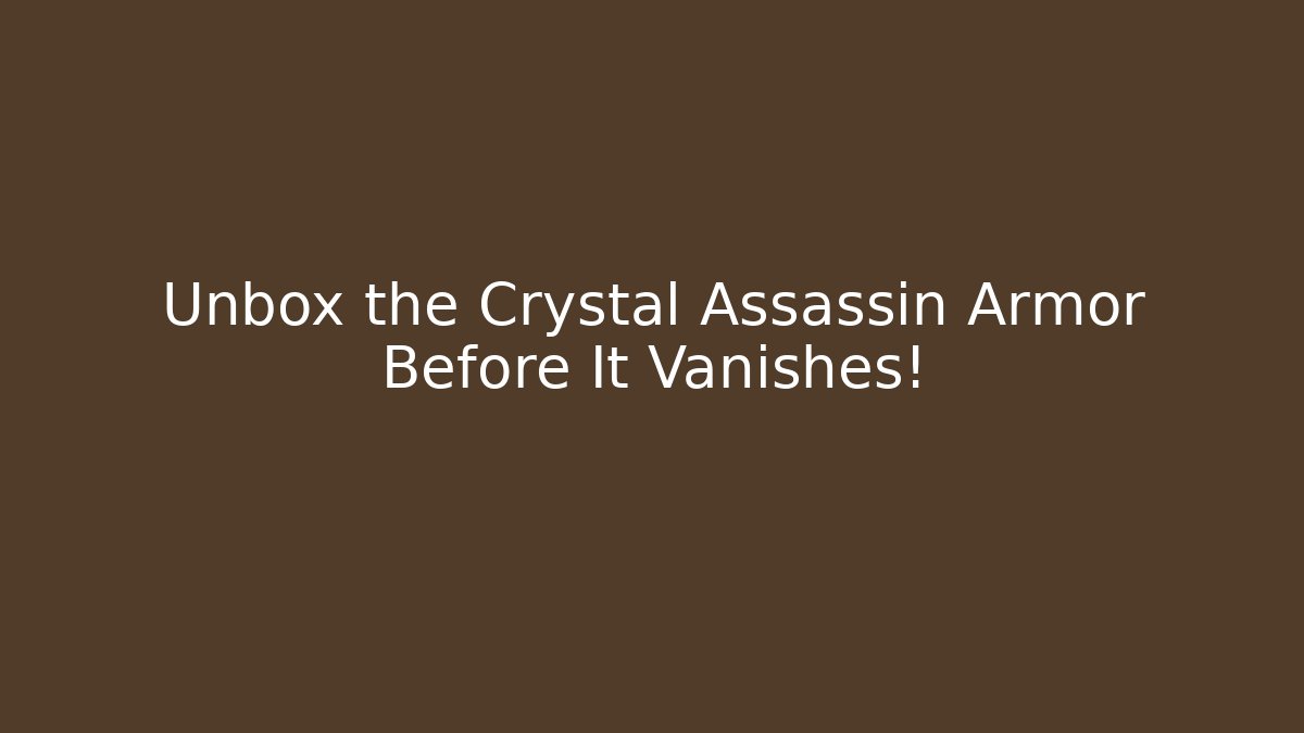 Unbox the Crystal Assassin Armor Before It Vanishes!