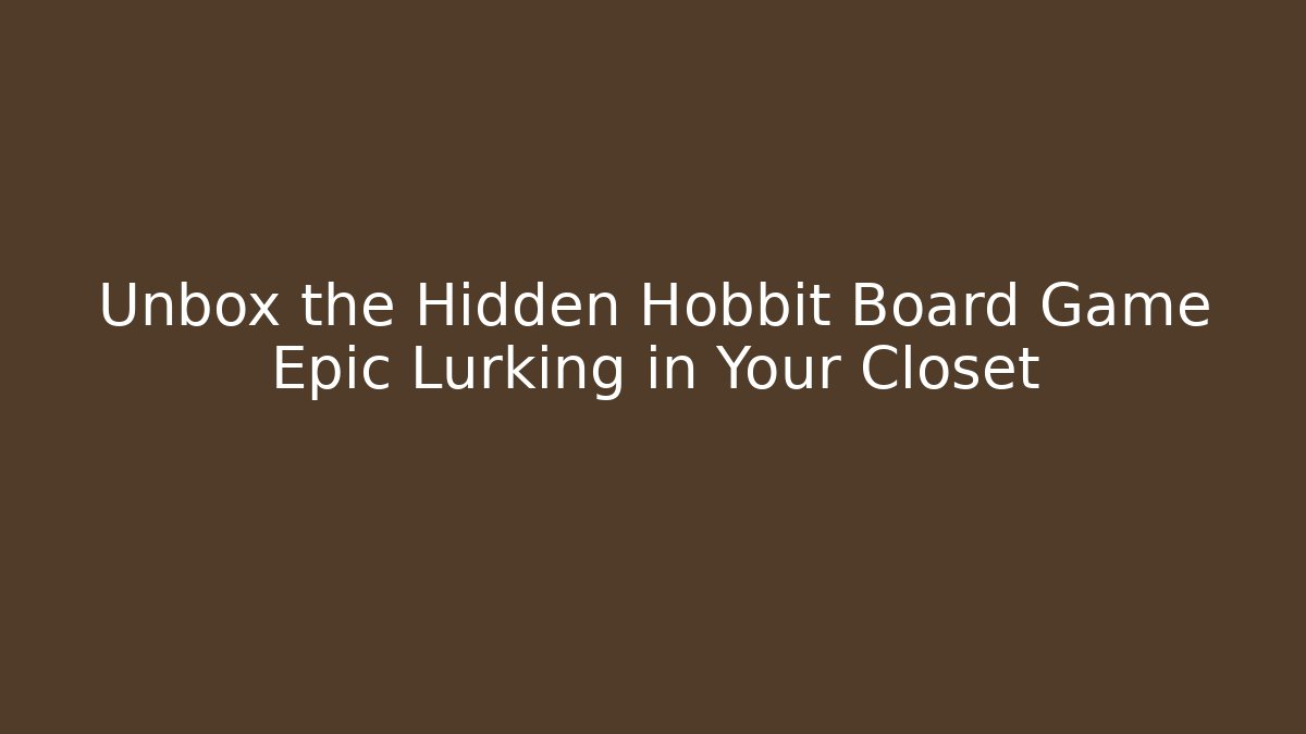 Unbox the Hidden Hobbit Board Game Epic Lurking in Your Closet