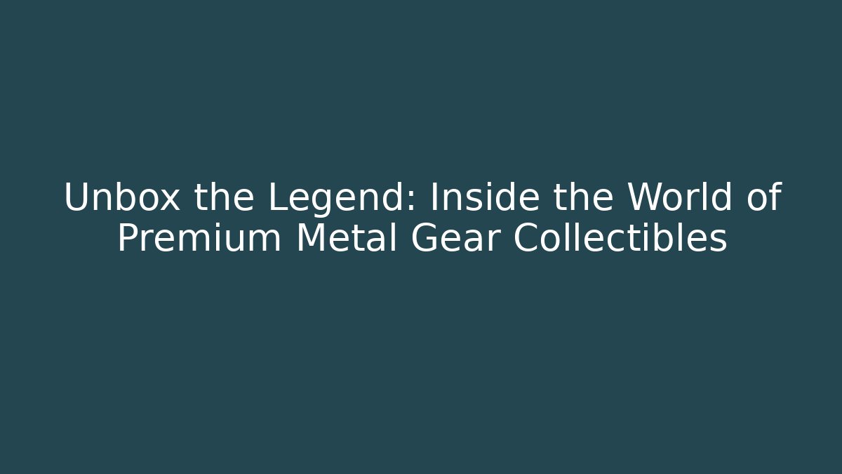 Unbox the Legend: Inside the World of Premium Metal Gear Collectibles