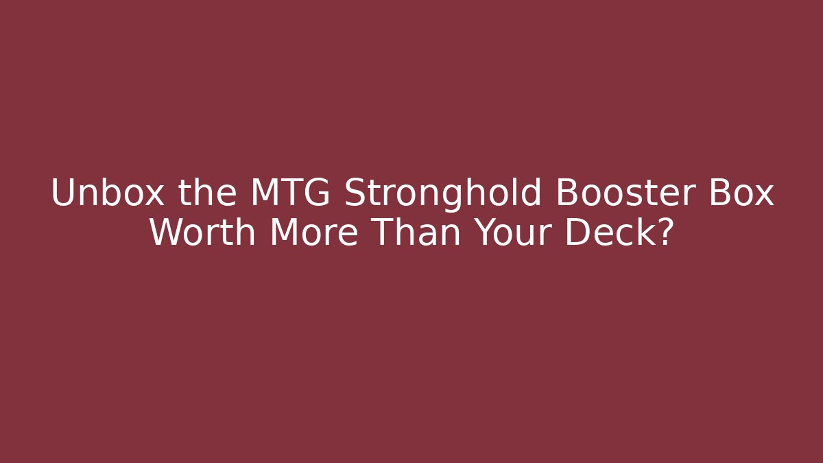 Unbox the MTG Stronghold Booster Box Worth More Than Your Deck? - Celivion