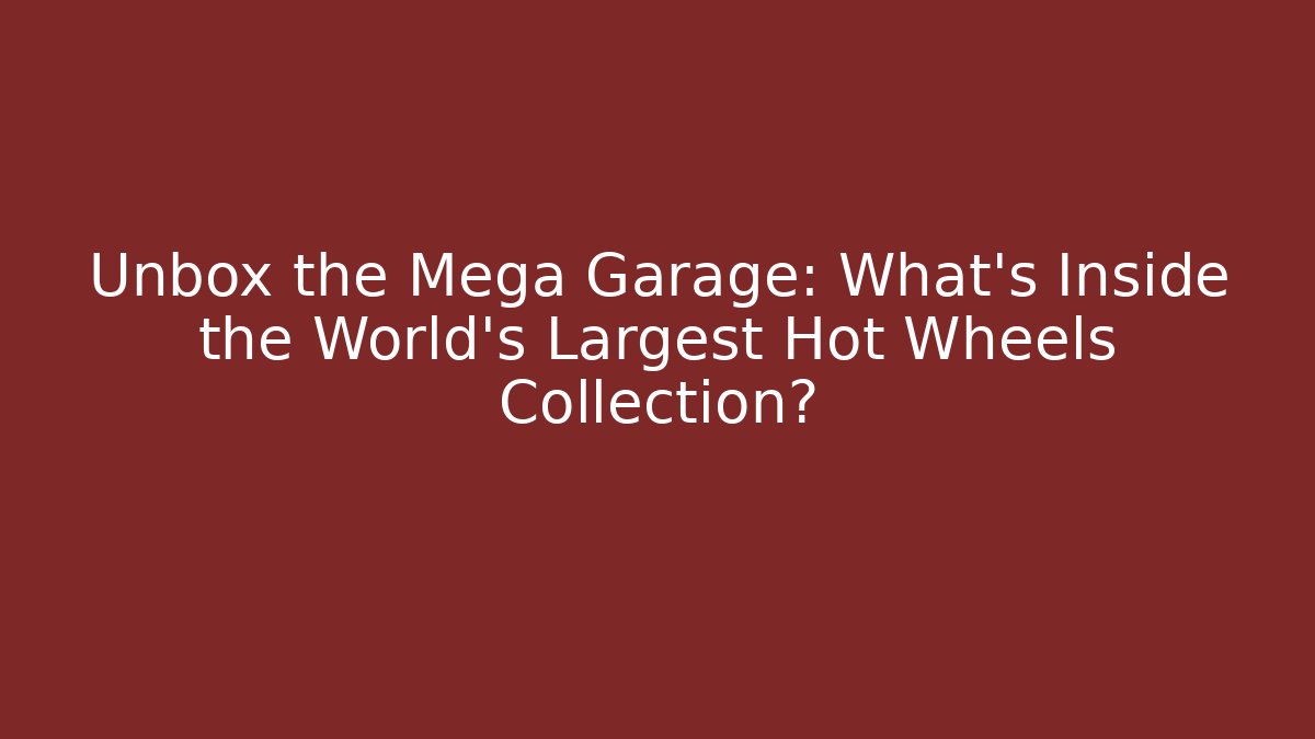 Unbox the Mega Garage: What's Inside the World's Largest Hot Wheels Collection?