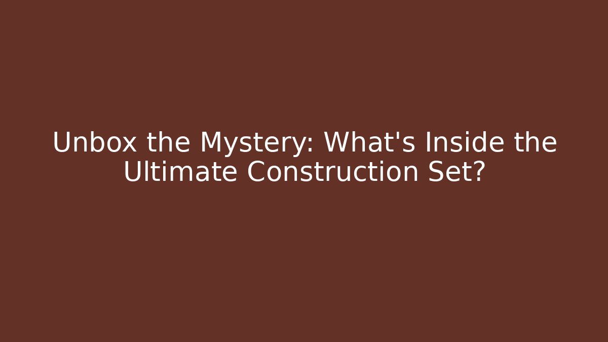 Unbox the Mystery: What’s Inside the Ultimate Construction Set?