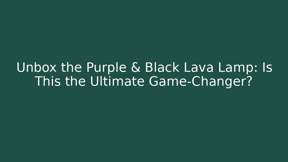 Unbox the Purple & Black Lava Lamp: Is This the Ultimate Game-Changer? - Celivion