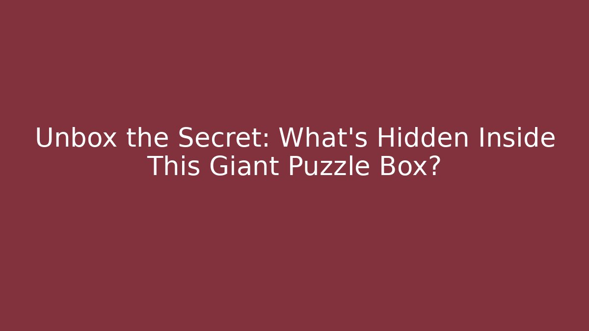 Unbox the Secret: What's Hidden Inside This Giant Puzzle Box? - Celivion