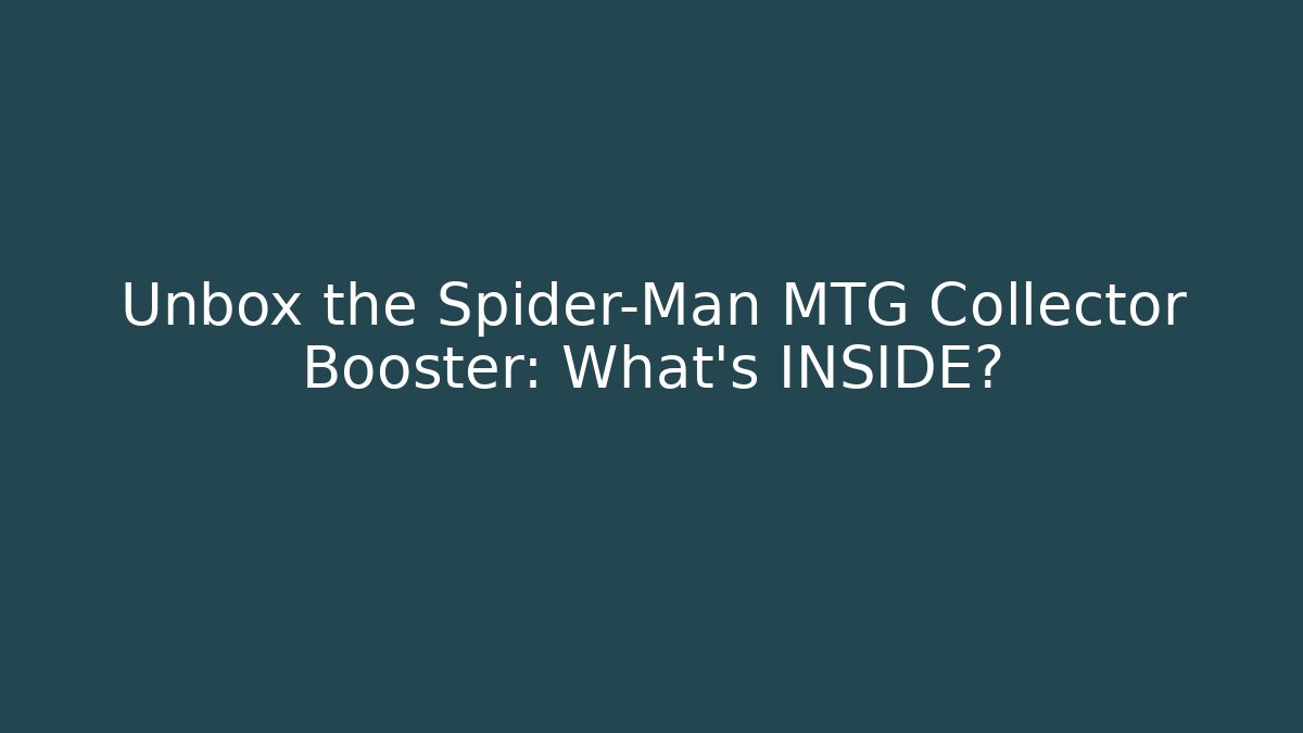 Unbox the Spider-Man MTG Collector Booster: What's INSIDE?