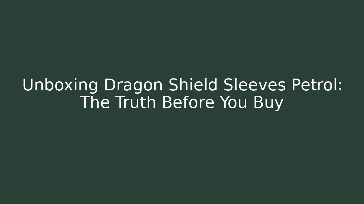 Unboxing Dragon Shield Sleeves Petrol: The Truth Before You Buy - Celivion