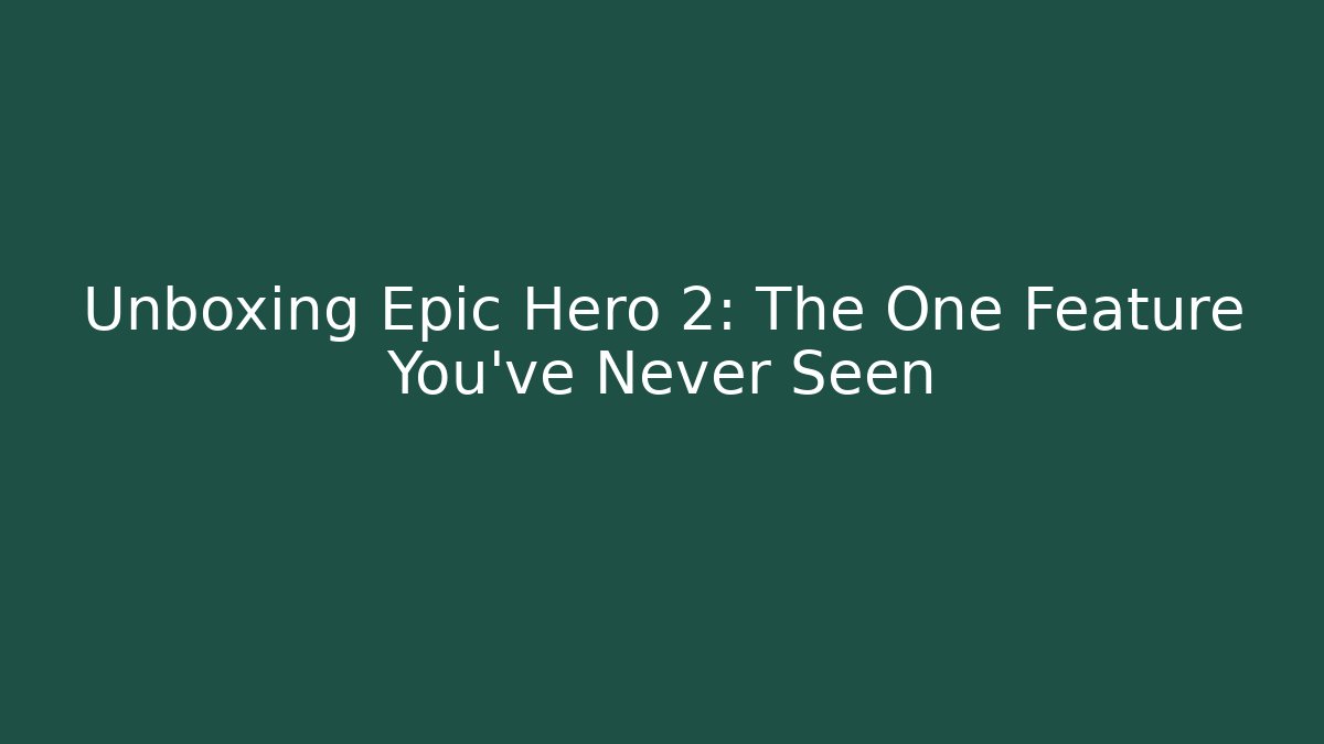 Unboxing Epic Hero 2: The One Feature You’ve Never Seen