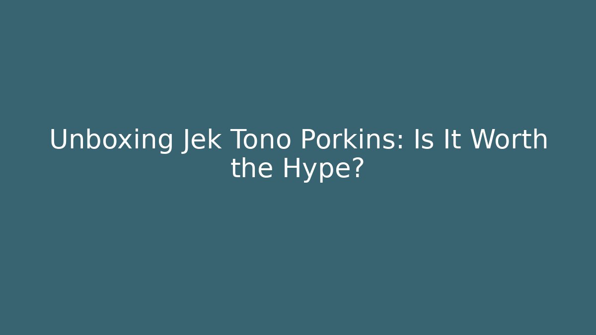 Unboxing Jek Tono Porkins: Is It Worth the Hype?