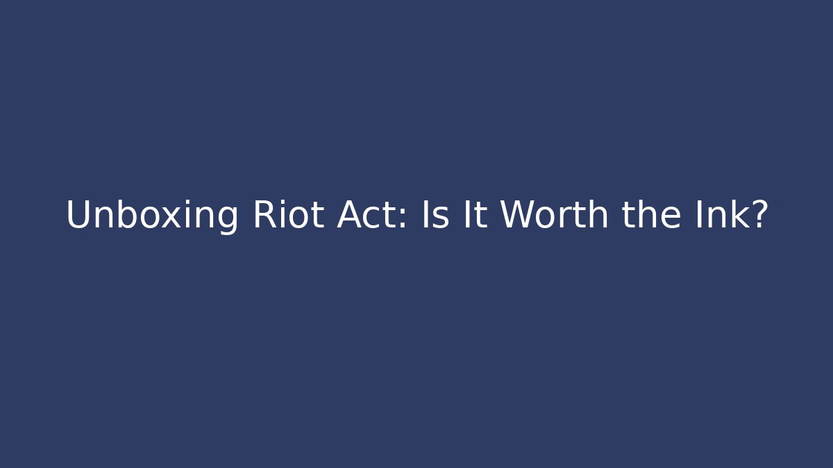 Unboxing Riot Act: Is It Worth the Ink?