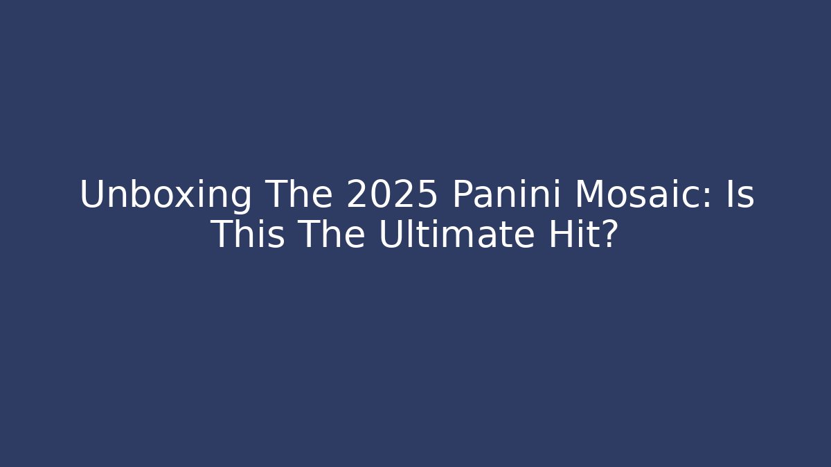 Unboxing The 2025 Panini Mosaic: Is This The Ultimate Hit?
