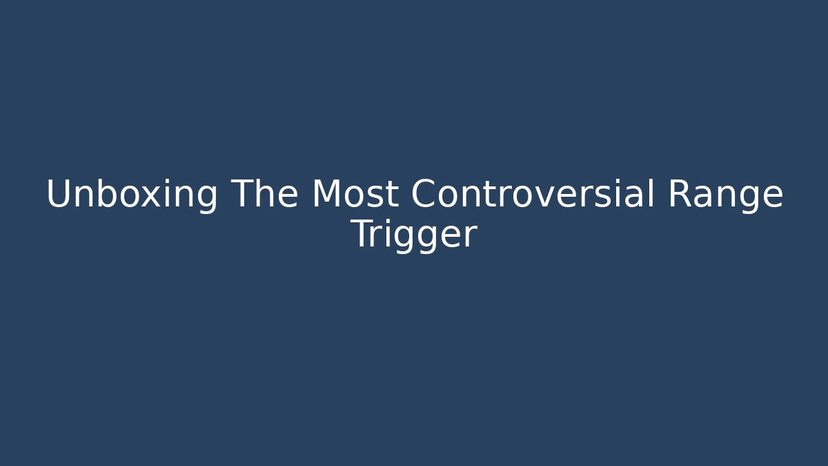 Unboxing The Most Controversial Range Trigger