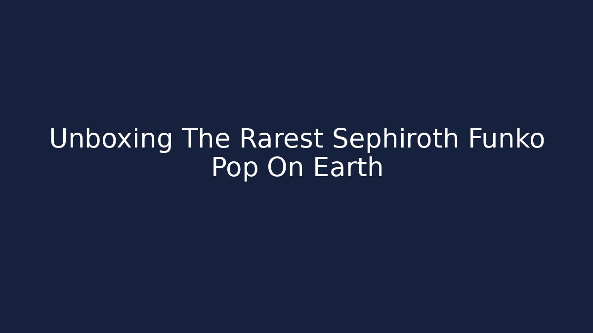 Unboxing The Rarest Sephiroth Funko Pop On Earth