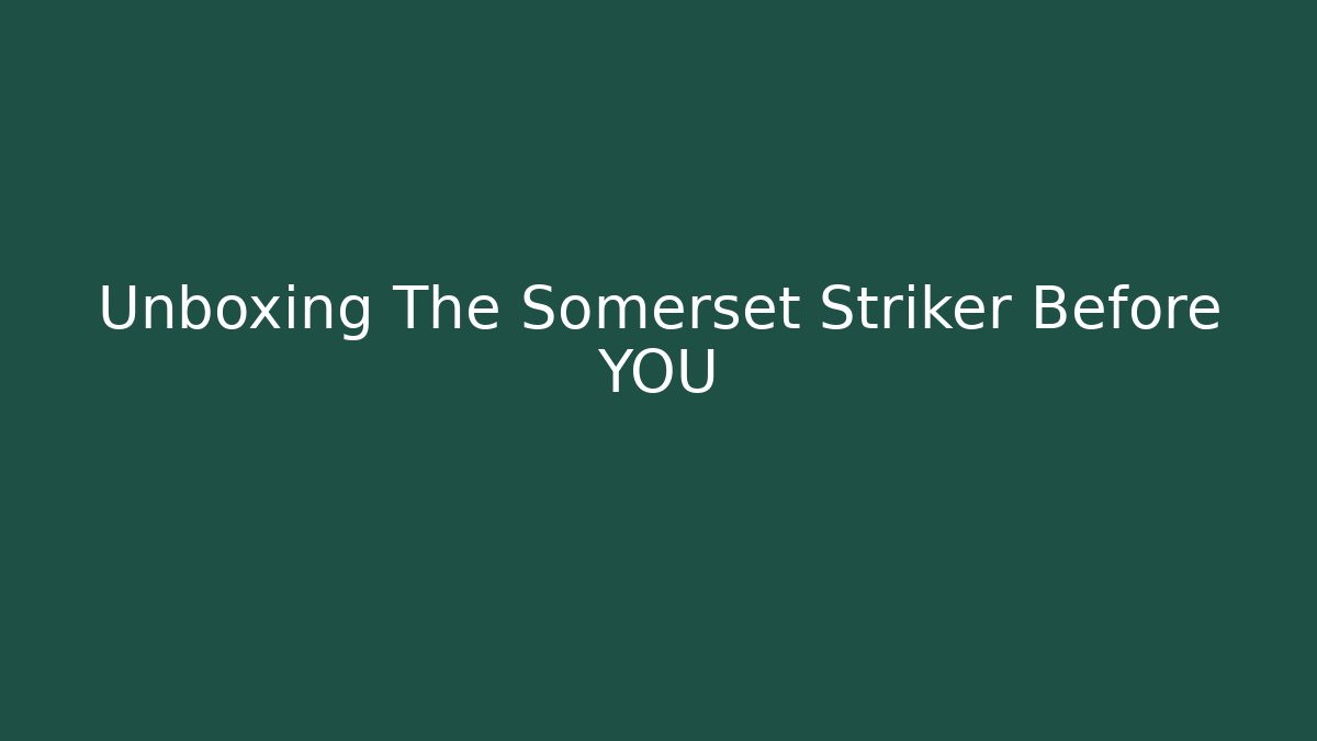 Unboxing The Somerset Striker Before YOU - Celivion
