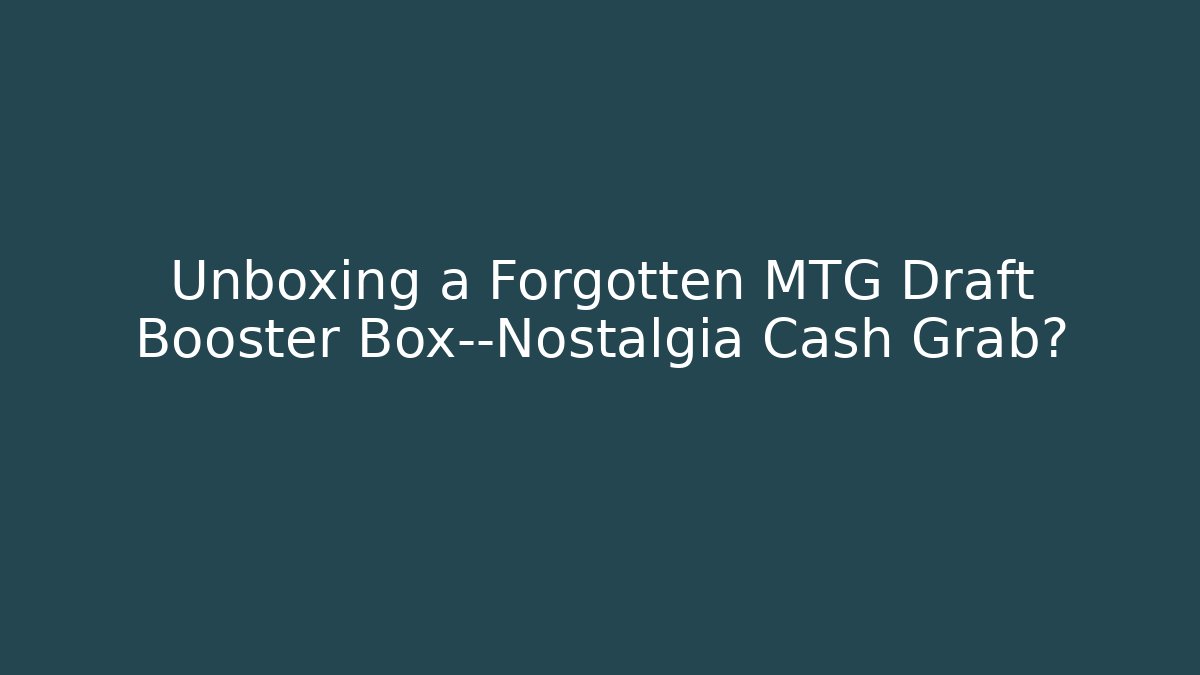 Unboxing a Forgotten MTG Draft Booster Box—Nostalgia Cash Grab?