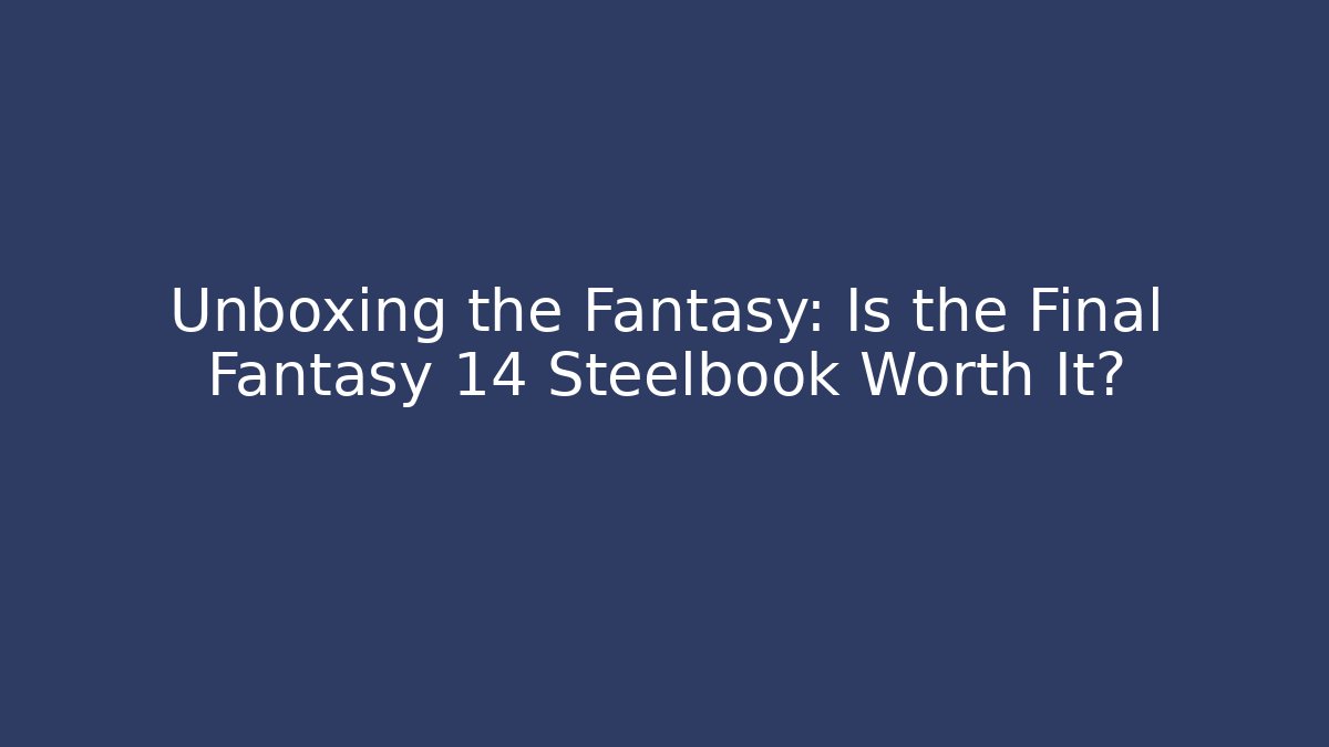 Unboxing the Fantasy: Is the Final Fantasy 14 Steelbook Worth It? - Celivion
