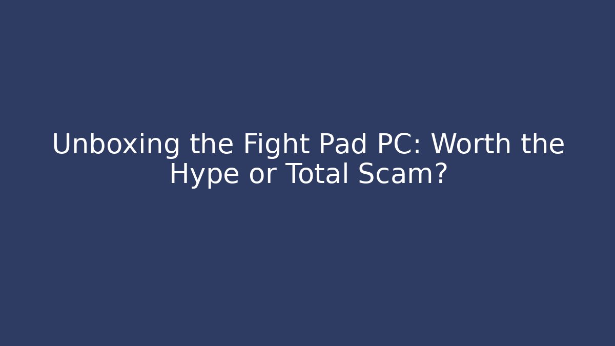 Unboxing the Fight Pad PC: Worth the Hype or Total Scam?