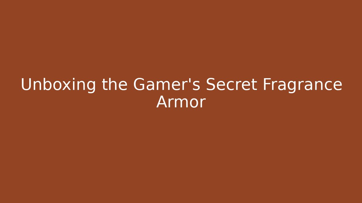 Unboxing the Gamer's Secret Fragrance Armor