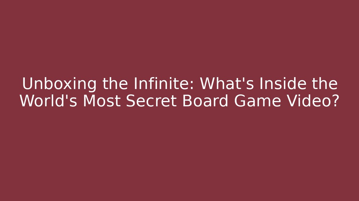 Unboxing the Infinite: What's Inside the World's Most Secret Board Game Video?