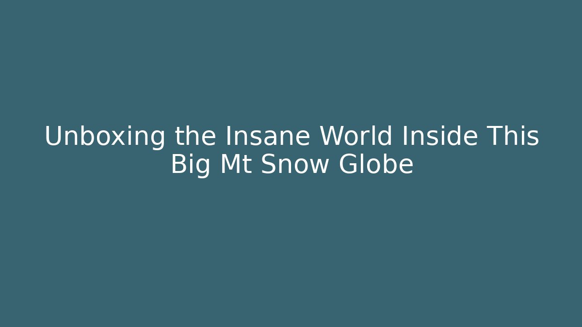 Unboxing the Insane World Inside This Big Mt Snow Globe