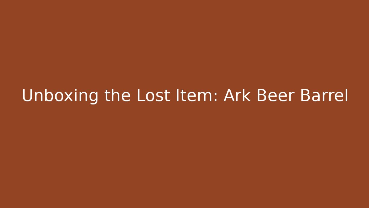 Unboxing the Lost Item: Ark Beer Barrel