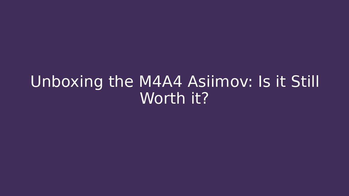 Unboxing the M4A4 Asiimov: Is it Still Worth it?