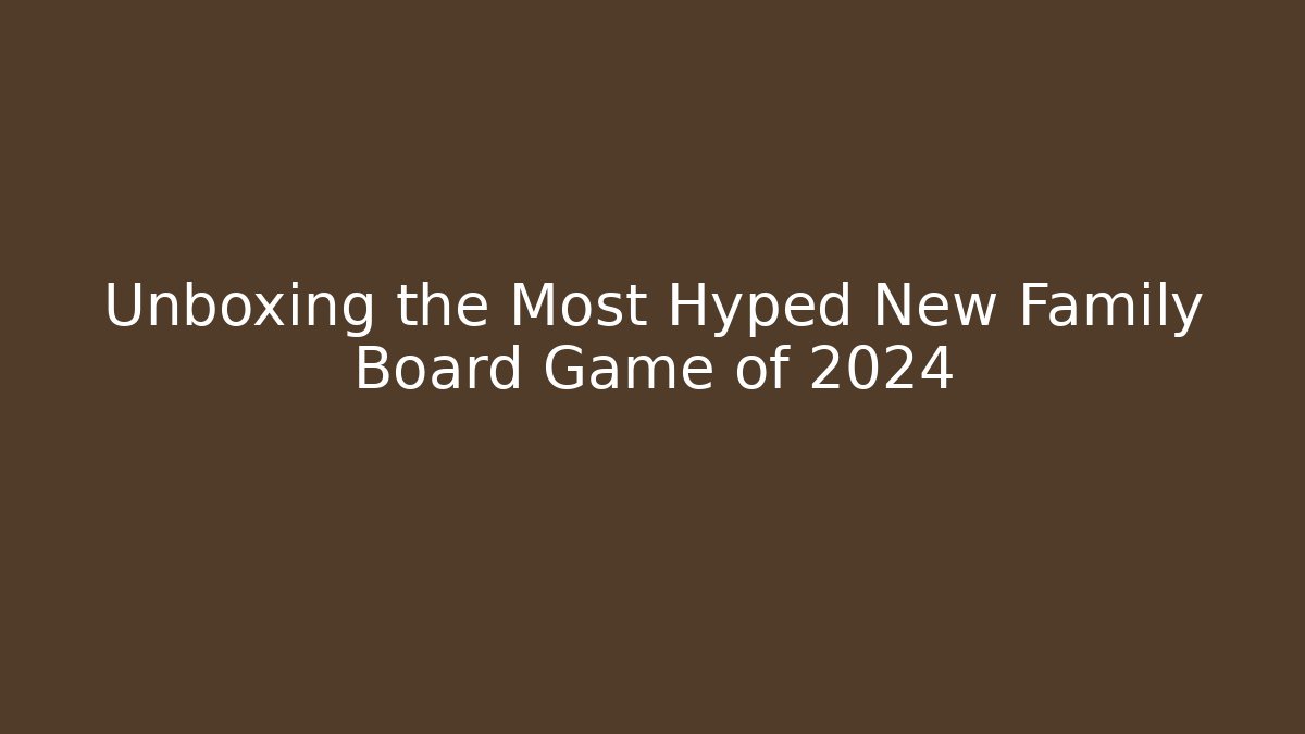Unboxing the Most Hyped New Family Board Game of 2024