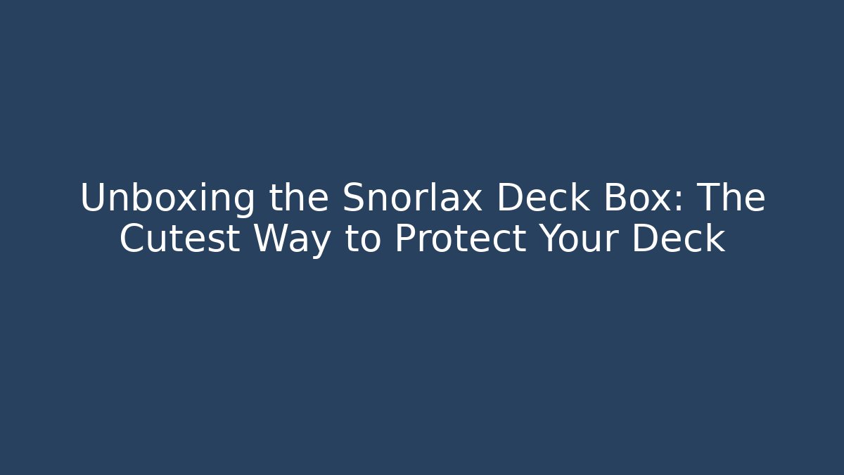 Unboxing the Snorlax Deck Box: The Cutest Way to Protect Your Deck