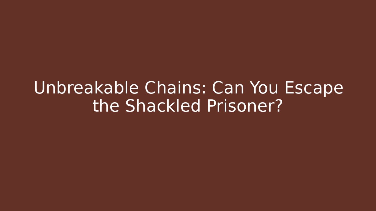 Unbreakable Chains: Can You Escape the Shackled Prisoner? - Celivion